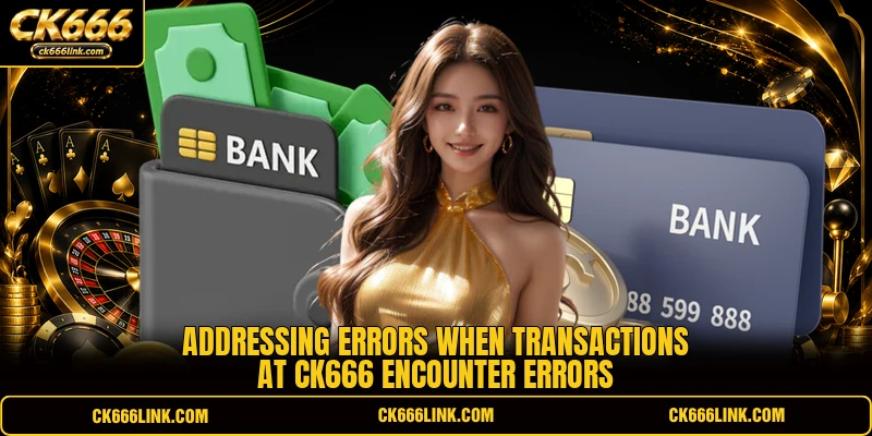 Addressing errors when transactions at CK666 encounter errors