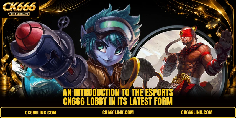 An introduction to the Esports CK666 lobby in its latest form