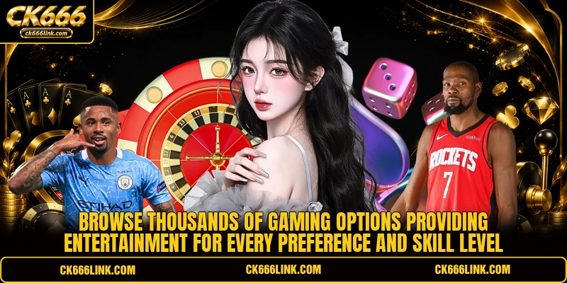 Browse thousands of gaming options providing entertainment for every preference and skill level