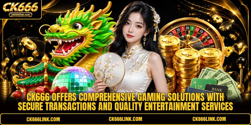 CK666 offers comprehensive gaming solutions with secure transactions and quality entertainment services
