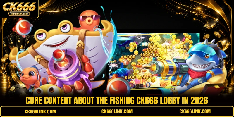 Core content about the Fishing CK666 lobby in 2026
