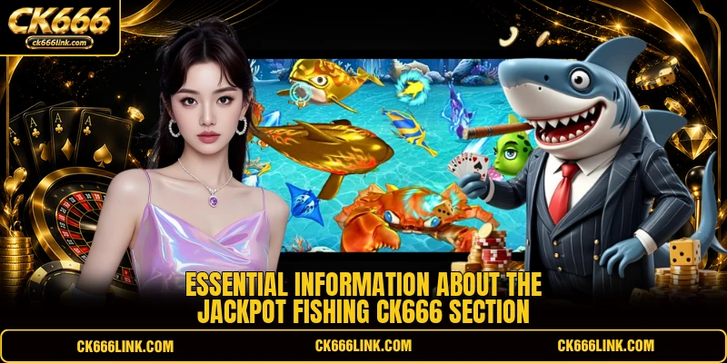 Essential information about the Jackpot Fishing CK666 section