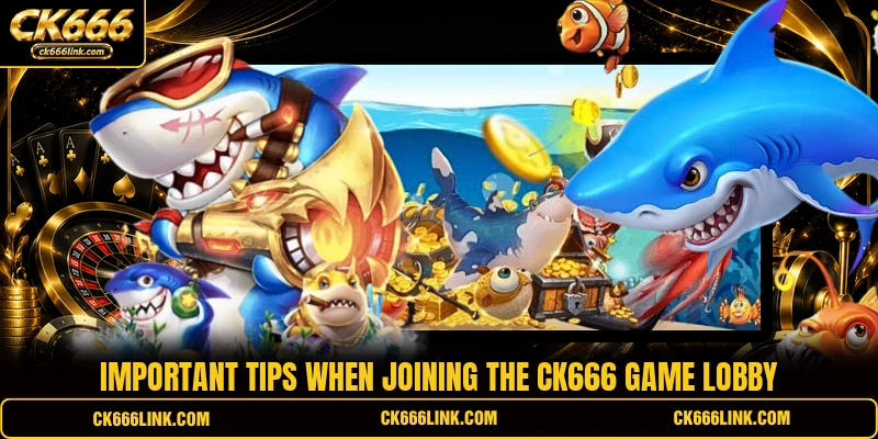 Important tips when joining the CK666 game lobby
