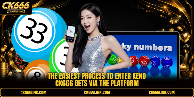 The easiest process to enter Keno CK666 bets via the platform