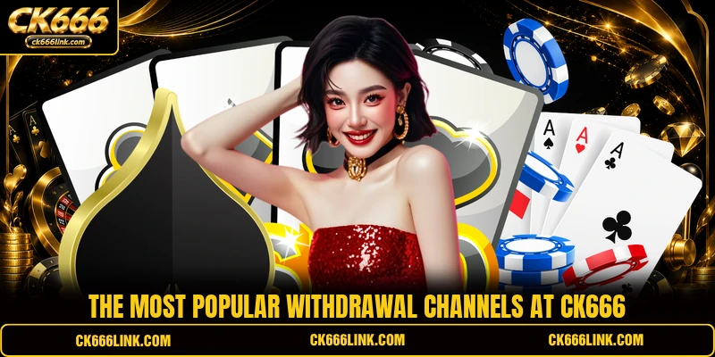 The most popular withdrawal channels at CK666