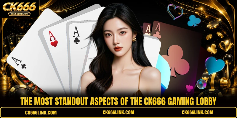 The most standout aspects of the Live Casino Games CK666 lobby