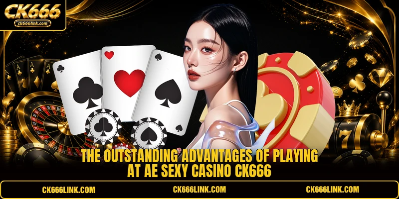 The outstanding advantages of playing at Ae Sexy Casino CK666