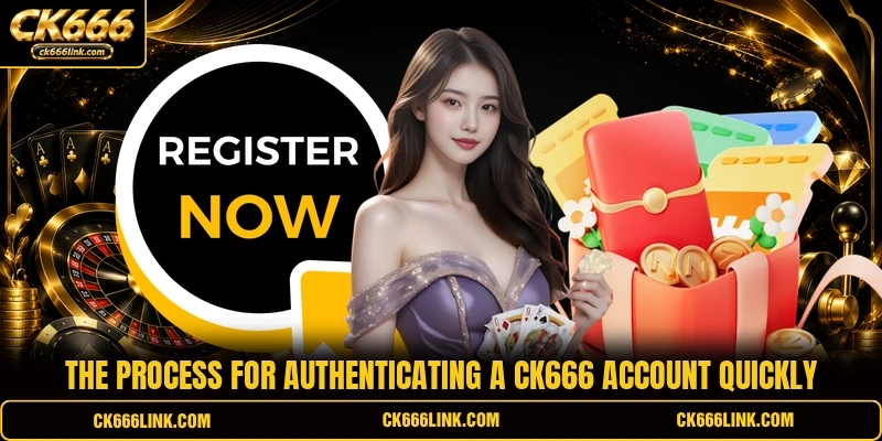 The process for authenticating a CK666 account quickly
