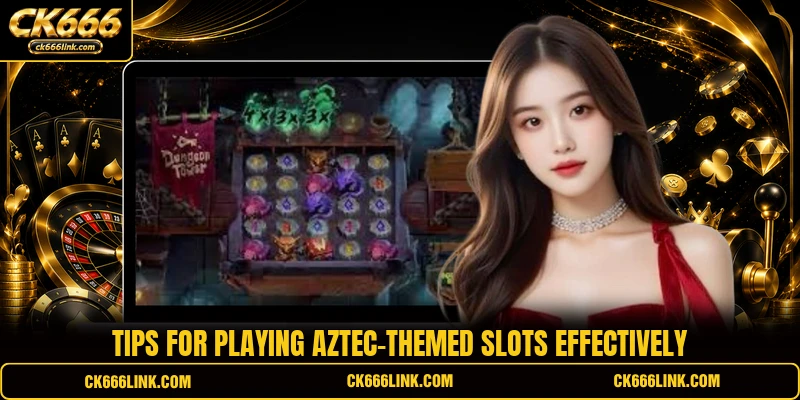 Tips for playing Aztec-themed slots effectively